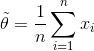 ilde{ heta}=rac{1}{n} sum_{i=1}^{n}x_{i}