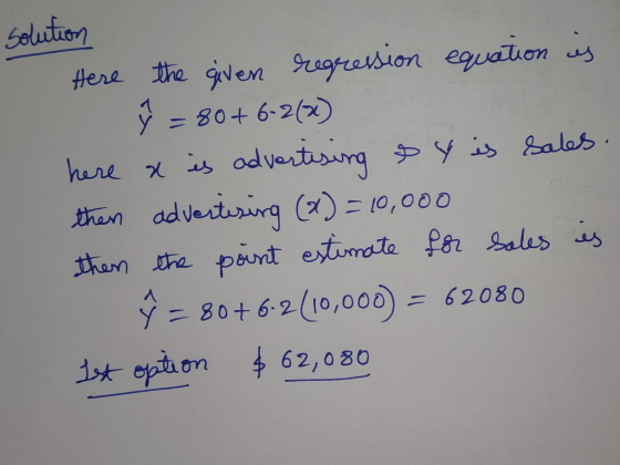 solution Here the given regression equation is ý = 80 + 6+2(*) here & is advertising & y is sales. then advertising (*) = 10,