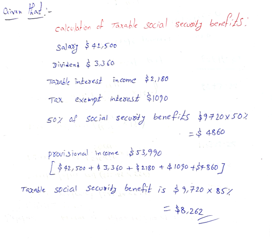 Given that calculation of Taxable social security benefits: Salary $ 42,500 Dividend $3,360 Tazable interest income $2,080 Ta