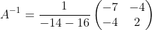 A^{-1}=\frac{1}{-14-16}\begin{pmatrix}-7&-4\\ -4&2\end{pmatrix}