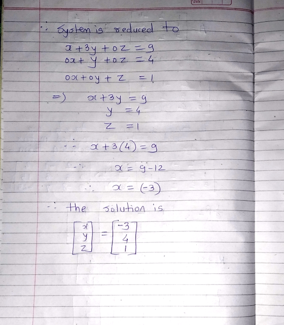 Date Systen is reduced to x + 3y tozog oxt y toz - 4 oxtoyt z Ottэ у g y = 4 Z x + 3 (4)=9 X = 9-12 a=(3) Solution is the F-3