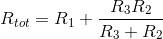 R_{tot}= R_{1} + \frac{R_{3}R_{2}}{R_{3}+R_{2}}