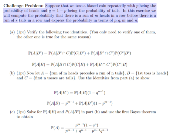 Challenge Problem: Suppose that we toss a biased coin repeatedly with p being the probability of heads and q = 1 - p being th