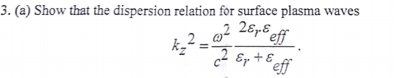 3. (a) Show that the dispersion relation for surface plasma waves 2 26 eff 2 eff N