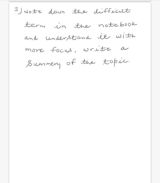 3) Note down the difficult and term in the notebook lenderstand it with more focus, wreite Summery of the topic.