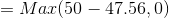 = Ματ(50 - 47.56, 0)