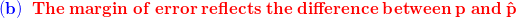 (b) The margin of error reflects the difference between p and p