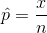 \hat{p}=\frac{x}{n}