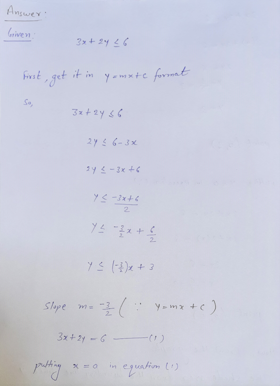 Answer: Given: 3x4 24 26 First • get pet it in y=mate format So, 3x+2y < 24 s 6-3x 24 <-3x+6 y <-3x+6 2 Y 2 - 2x + 2 y < (-2x