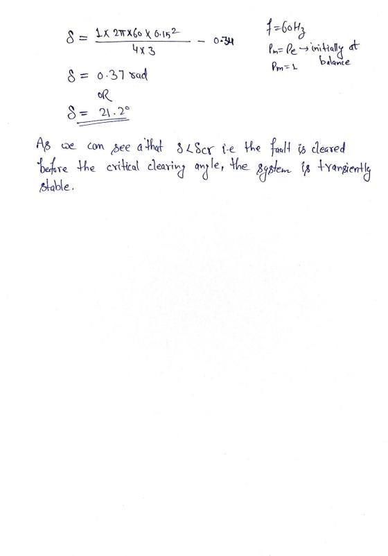 4 f=bottz 8 = 1x 21TX60 X 6.152 Чx3 0.34 Pm= Pe initially at balance Pm=1 8= 0.37 rad 8= 21.2° As we com see athat LScr ie t