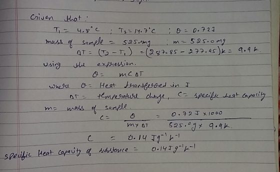 criven that: T = 4.8°C : T2 = 14.7°C 0= D.721 mass of sample = 525.mg im=525.0 mg - AT = (To - T.) = (287.85-277.95)k = 9.9k.