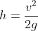 h=\frac{v^{2}}{2g}