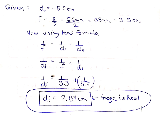 Given i da = - 5.7cm f = b = 66mm 33mm 23.37 Now using lens formula ㅗ di do If ㅗ di +1 de ㅗ di + + 3.3 +) dia 7.84cm K image