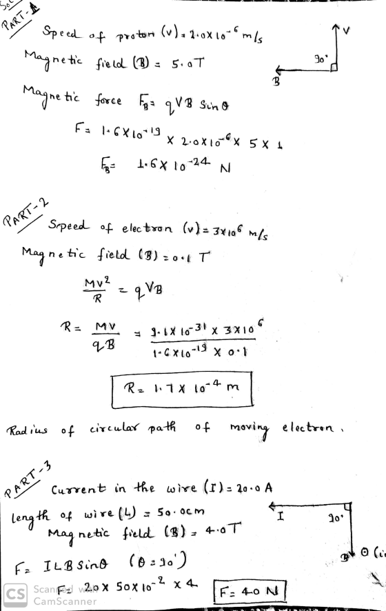 Sol PART-A Speed of proton (v): 2.0x10-6 m/s Magnetic field (B) = 5.0T 90* B Magneti netic force FR Fa 1.6X10*9 x 2.0x16x 5