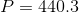 P = 440.3