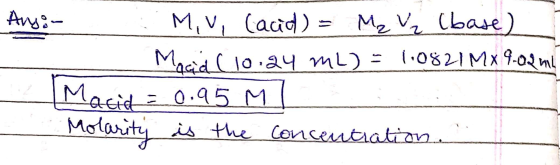 Angor . Miv, Cacid) = M₂ V₂ (base) Mood (10.24 mL) - 1.0821MX9-02nL Macid = 0.95 MI Molarity is the concentration.