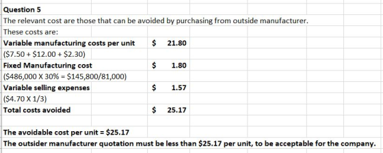 Question 5 The relevant cost are those that can be avoided by purchasing from outside manufacturer. These costs are: Variable