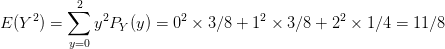 E(Y2) = y?P= (y) = 02 x 3/8+12 3/8+ 22 x 1/4 = 11/8 y=0