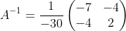 A^{-1}=\frac{1}{-30}\begin{pmatrix}-7&-4\\ -4&2\end{pmatrix}