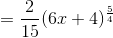 =\frac{2}{15}(6x+4)^{\frac{5}{4}}