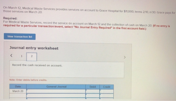 On March 12, Medical Waste Services provides services on account to Grace Hospital for $11,000, terms 2/10,n/30. Grace pays f