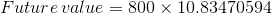 Future value = 800 x 10.83470594