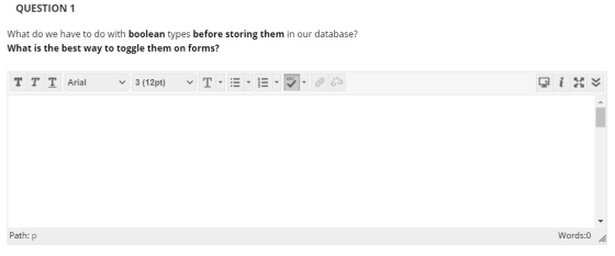 QUESTION 1 What do we have to do with boolean types before storing them in our database? What is the best way to toggle them
