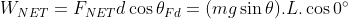 W_{NET}=F_{NET}d\cos\theta_{Fd}=(mg\sin\theta).L.\cos 0^{\circ}
