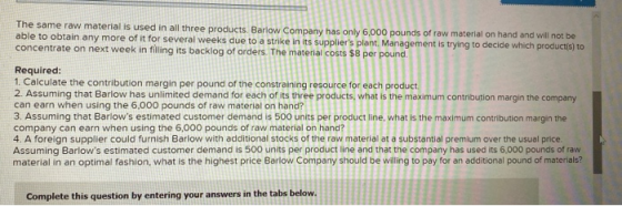 The same raw material is used in all three products. Barlow Company has only 6,000 pounds of raw material on hand and will no