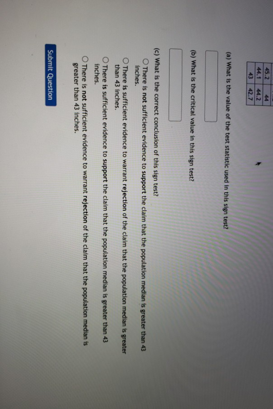 45.2 44.1 43 44 44.2 42.7 (a) What is the value of the test statistic used in this sign test? (b) What is the critical value