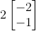 2\begin{bmatrix} -2\\ -1 \end{bmatrix}
