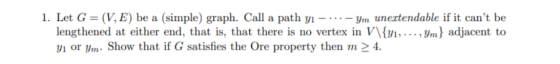 1. Let G = (V, E) be a simple) graph. Call a path yi - ... - Ym unextendable if it cant be lengthened at either end, that is