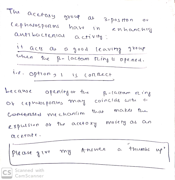 The acefoxy group at 3.positon or Cephalosporins have in enhanching antibactenial activity : it acts as a good leaving group