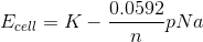 E_{cell}=K-\frac{0.0592}{n}pNa