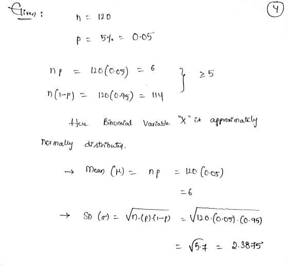 Eliven 4 e- n. 120 pe 50% = 0.05 np 120 (0.05) = 6 > 5 n (1-P) - 12000-95) 120(0,95) = 114 Her Binomial variable X ix appro