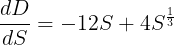 \large \frac{dD}{dS}= - 12S + 4S^{\frac{1}{3}}
