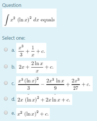 Question 1 x2 (In z)dr equals Select one: O a. 2 3 1 a 3++c. ob. 2+ 2ln.z 0.2.+ + c. O d. 2. (In x)2 + 2x In x +c. o e. 22 (I