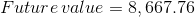 Future value = 8,667.76