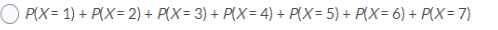 O PIX = 1) + PLX = 2) + PCX = 3) + P(X= 4) + PCX = 5) + PCX = 6) + P(X= 7)