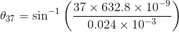 \theta_{37} =\sin ^{-1}\left ( \frac{37\times 632.8\times 10^{-9}}{0.024\times 10^{-3}} \right )