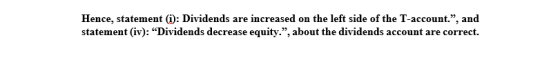 Hence, statement (i): Dividends are increased on the left side of the T-account., and statement (iv): “Dividends decrease eq