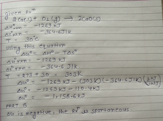 given Rx og caes) + 02 (9) 2cao(s) Hex = -1269 kJ osran = - 364-6JIK T = 30°c using this equation sgo - AHO - TOS 14rxn= - 12