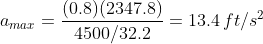 a_{max}=\frac{(0.8)(2347.8)}{4500/32.2}=13.4\,ft/s^2
