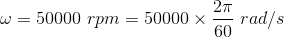 T w = 50000 rpm = 50000 x rad/s