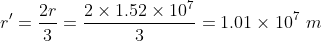 r' = \frac{2r}{3}= \frac{2 \times 1.52 \times 10^{7}}{3} = 1.01 \times 10^{7} \, \, m