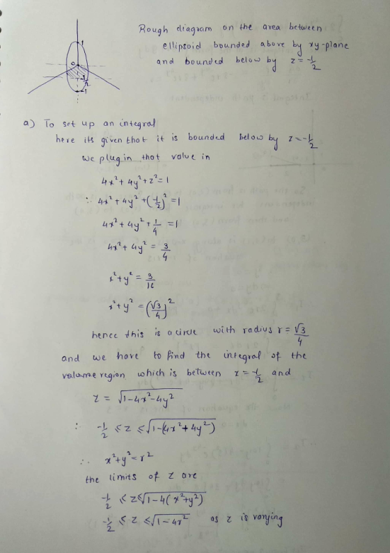 Rough diagram on the area between ellipsoid bounded above by xy-plane and bounded below a) To set up an integral here its giv
