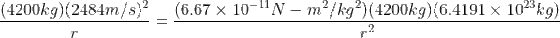 \frac{(4200 kg)(2484 m/s)^2}{r} = \frac{(6.67 \times 10^{-11}N-m^2/kg^2 )(4200 kg)(6.4191 \times 10^{23}kg)}{r^2}