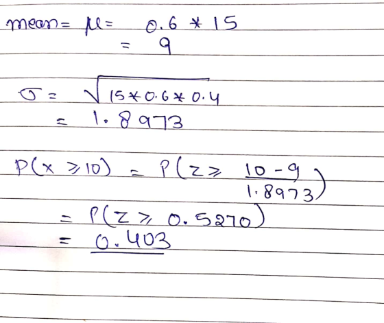 mean= klo 06 * 15. oz V 15*0.6*0.4. 1.8973 P(x > 10) = P(2x 10-9 1.89737 - P(Z > 0. 5270) 0.403