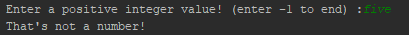 Enter a positive integer value! (enter -1 to end): Thats not a number!