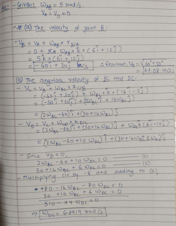 - Ans: - Given: Wag = 5 rad/s. NA = Vg =0 - * (a) The velocity of point B: -VB = VA + WAR XYBIA = 0 + 8 WART R x C 6i + 12 h